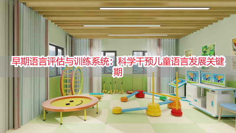 早期语言评估与训练系统：科学干预儿童语言发展关键期