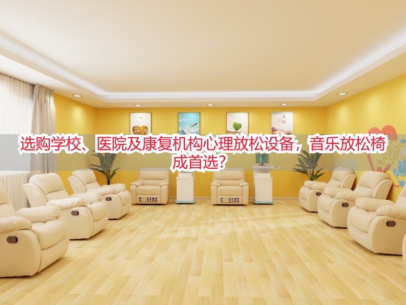 选购学校、医院及康复机构心理放松设备，音乐放松椅成首选？