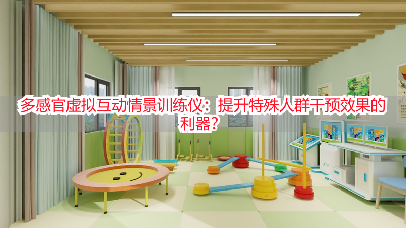 多感官虚拟互动情景训练仪：提升特殊人群干预效果的利器？