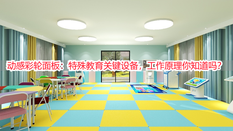 动感彩轮面板：特殊教育关键设备，工作原理你知道吗？