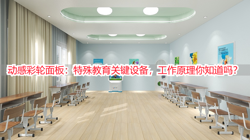 动感彩轮面板：特殊教育关键设备，工作原理你知道吗？