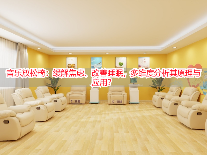 音乐放松椅：缓解焦虑、改善睡眠，多维度分析其原理与应用？