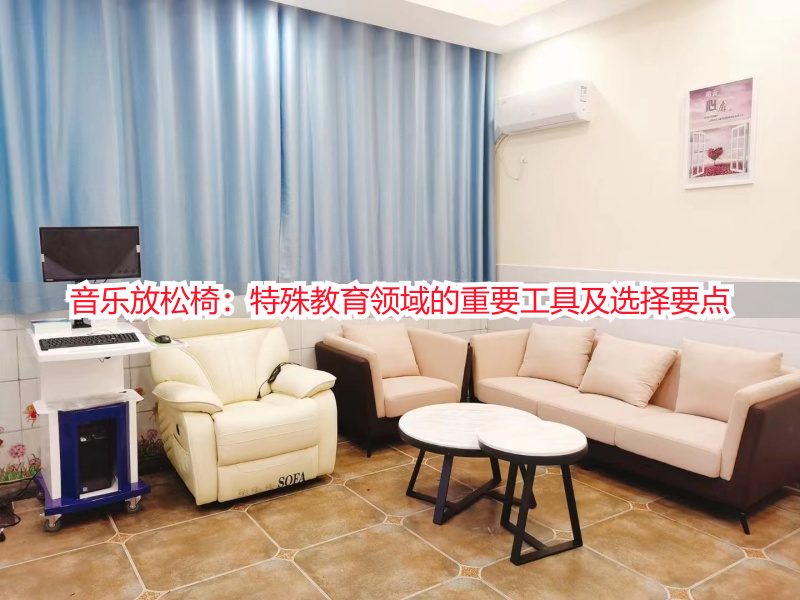 音乐放松椅：特殊教育领域的重要工具及选择要点