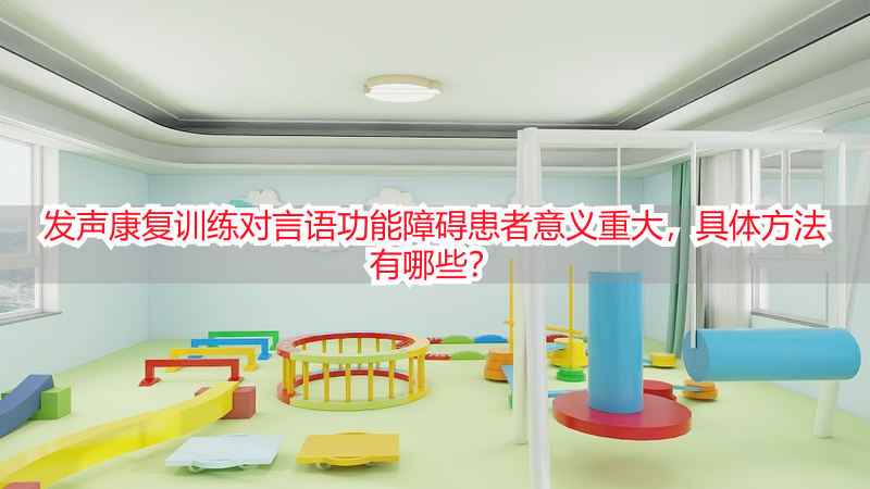 发声康复训练对言语功能障碍患者意义重大，具体方法有哪些？
