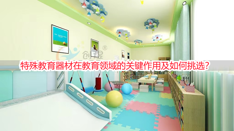 特殊教育器材在教育领域的关键作用及如何挑选？