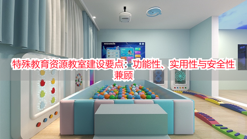 特殊教育资源教室建设要点：功能性、实用性与安全性兼顾