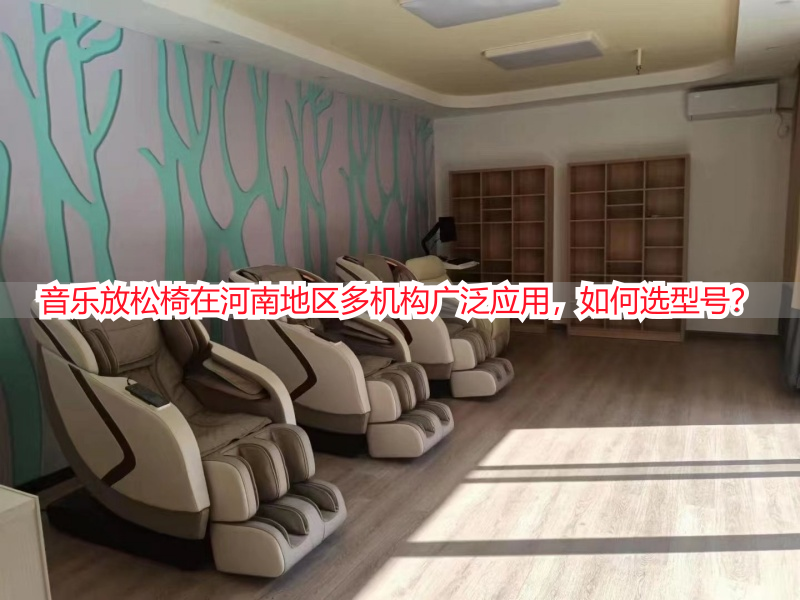 音乐放松椅在河南地区多机构广泛应用，如何选型号？