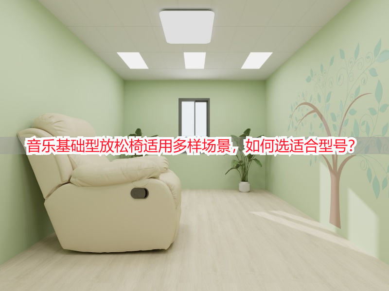音乐基础型放松椅适用多样场景，如何选适合型号？