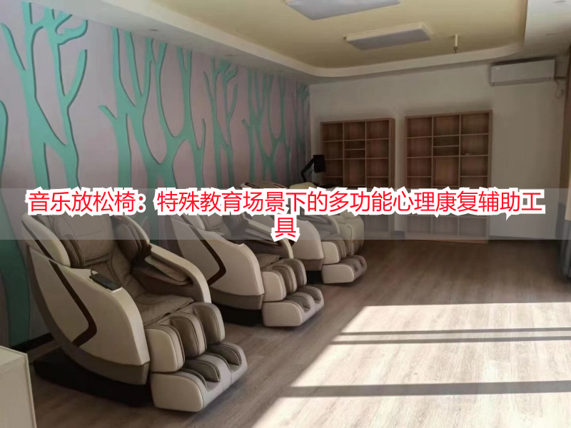 音乐放松椅：特殊教育场景下的多功能心理康复辅助工具