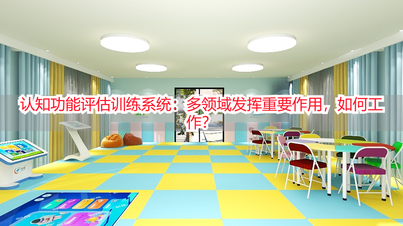 认知功能评估训练系统：多领域发挥重要作用，如何工作？