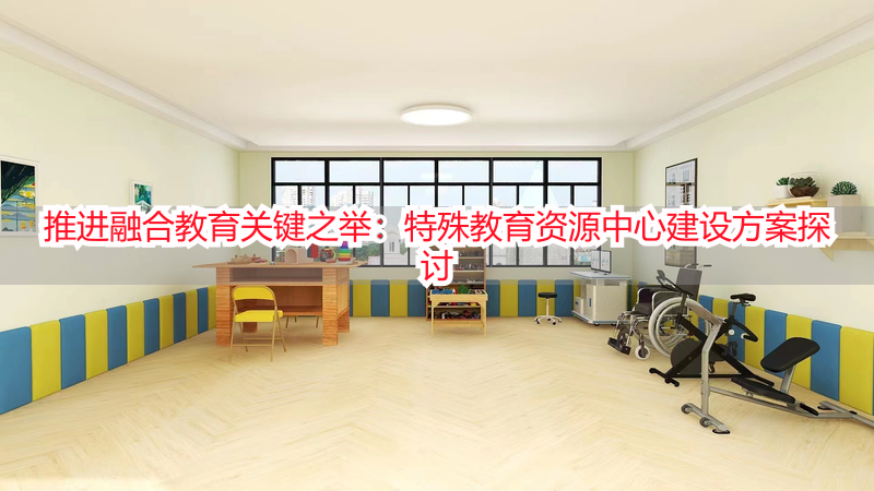 推进融合教育关键之举：特殊教育资源中心建设方案探讨