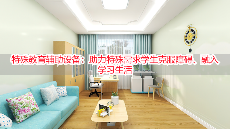 特殊教育辅助设备：助力特殊需求学生克服障碍、融入学习生活