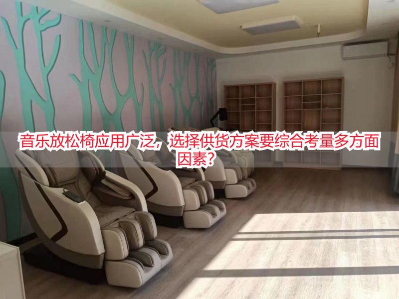 音乐放松椅应用广泛，选择供货方案要综合考量多方面因素？