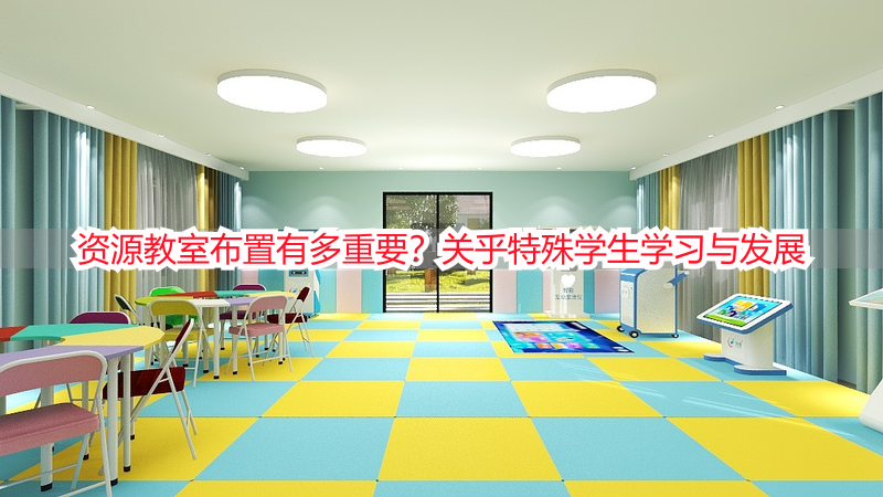 资源教室布置有多重要？关乎特殊学生学习与发展