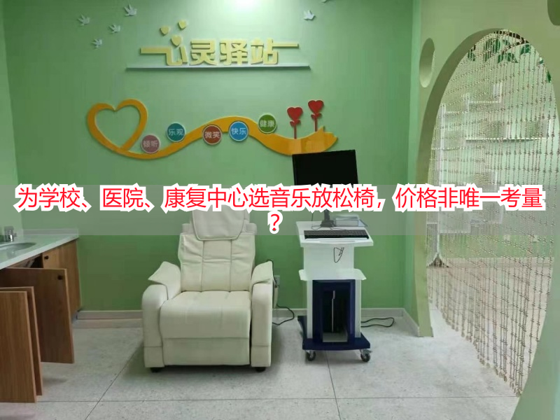 为学校、医院、康复中心选音乐放松椅，价格非唯一考量？