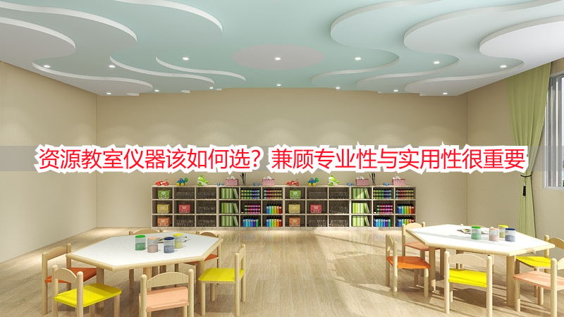 资源教室仪器该如何选？兼顾专业性与实用性很重要