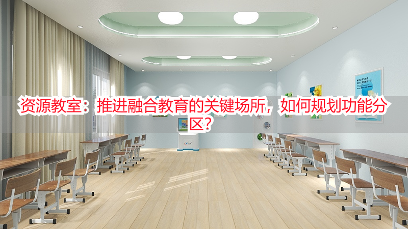 资源教室：推进融合教育的关键场所，如何规划功能分区？