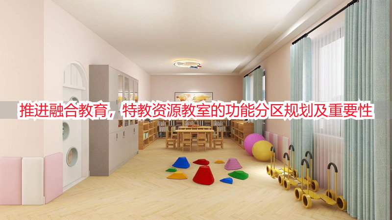推进融合教育，特教资源教室的功能分区规划及重要性