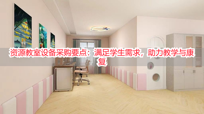 资源教室设备采购要点：满足学生需求，助力教学与康复