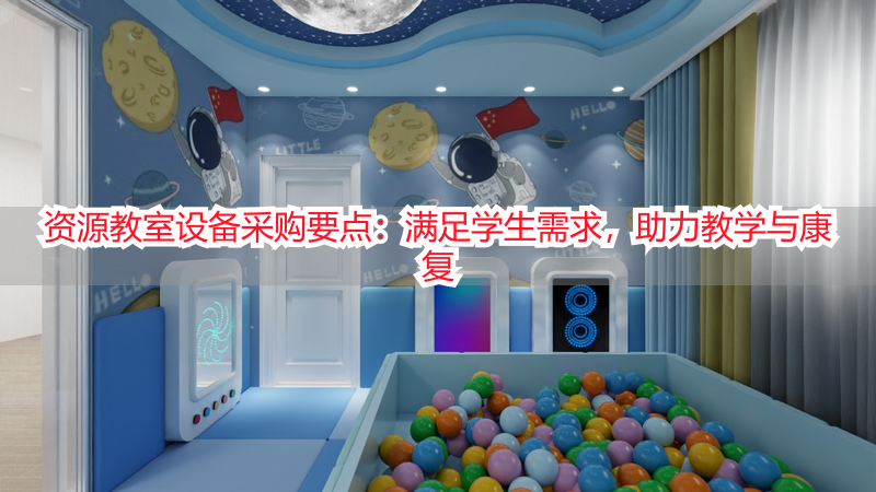 资源教室设备采购要点：满足学生需求，助力教学与康复