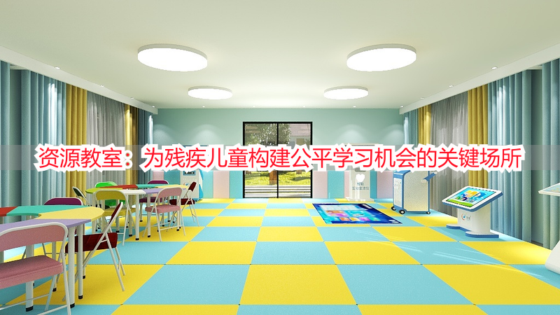 资源教室：为残疾儿童构建公平学习机会的关键场所