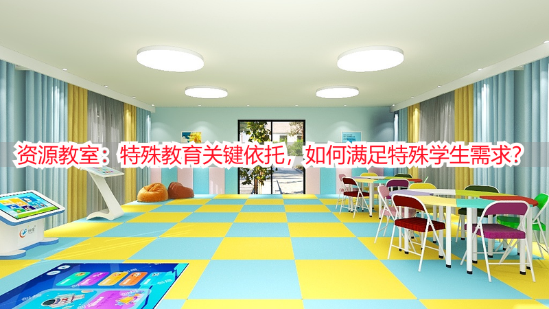 资源教室：特殊教育关键依托，如何满足特殊学生需求？