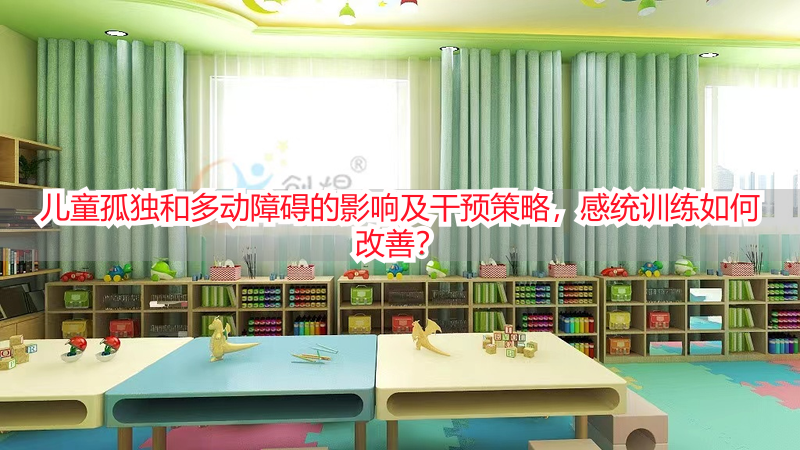 儿童孤独和多动障碍的影响及干预策略，感统训练如何改善？