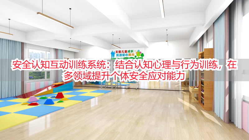 安全认知互动训练系统：结合认知心理与行为训练，在多领域提升个体安全应对能力
