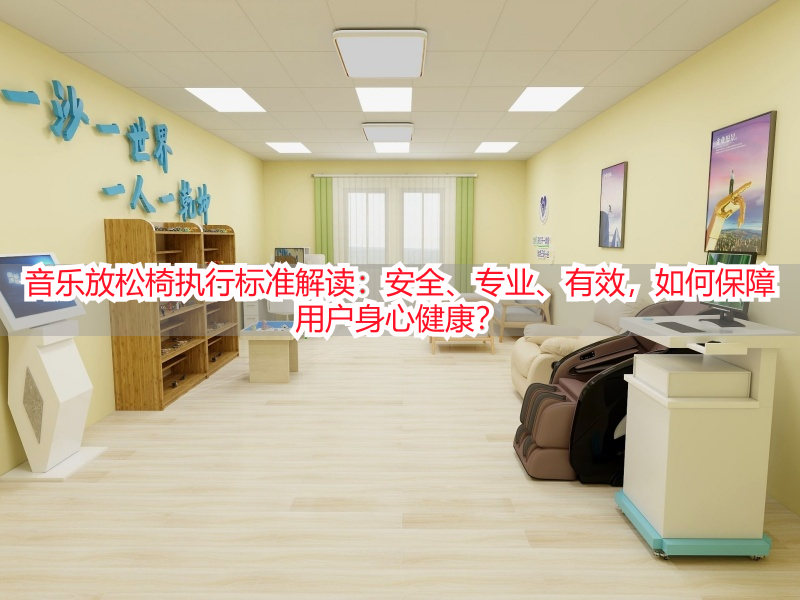 音乐放松椅执行标准解读：安全、专业、有效，如何保障用户身心健康？