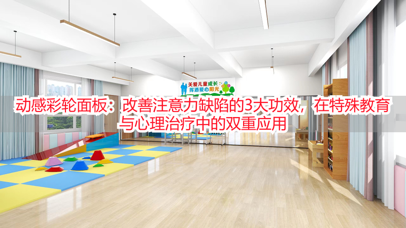 动感彩轮面板：改善注意力缺陷的3大功效，在特殊教育与心理治疗中的双重应用