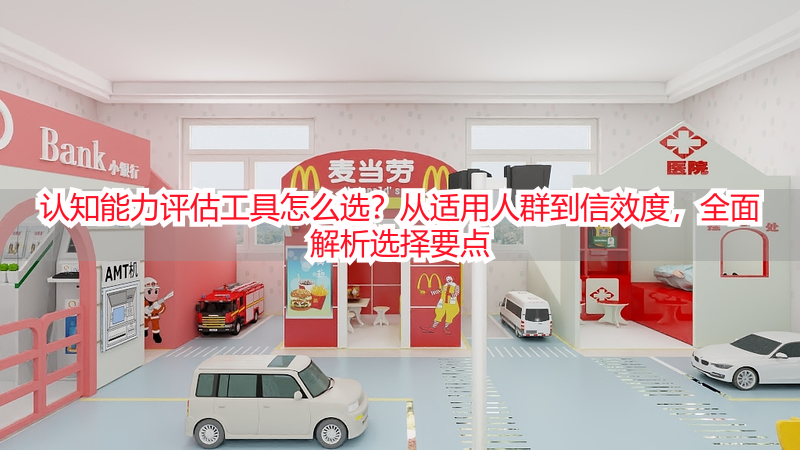 认知能力评估工具怎么选？从适用人群到信效度，全面解析选择要点