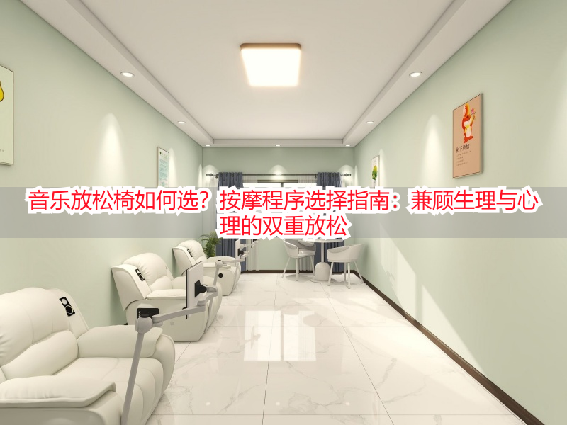 音乐放松椅如何选？按摩程序选择指南：兼顾生理与心理的双重放松