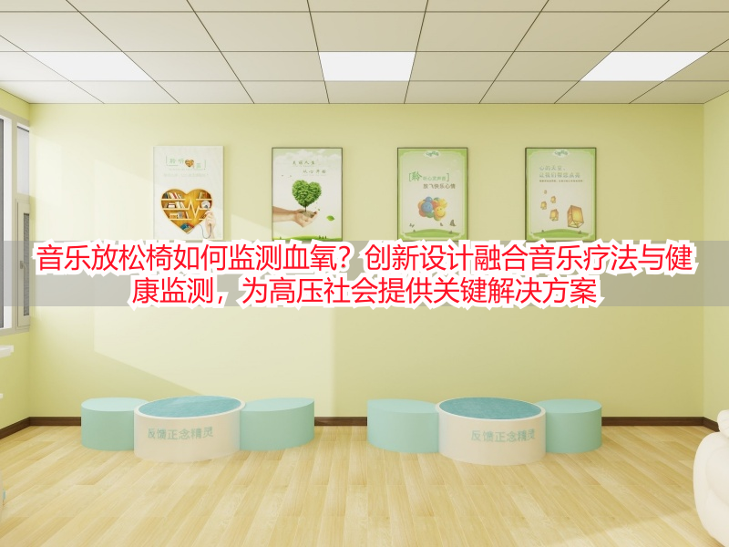音乐放松椅如何监测血氧？创新设计融合音乐疗法与健康监测，为高压社会提供关键解决方案