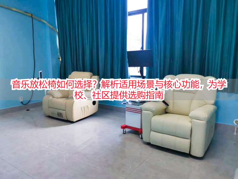 音乐放松椅如何选择？解析适用场景与核心功能，为学校、社区提供选购指南