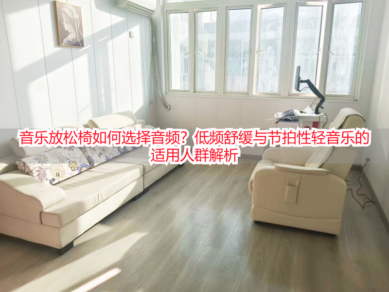 音乐放松椅如何选择音频？低频舒缓与节拍性轻音乐的适用人群解析