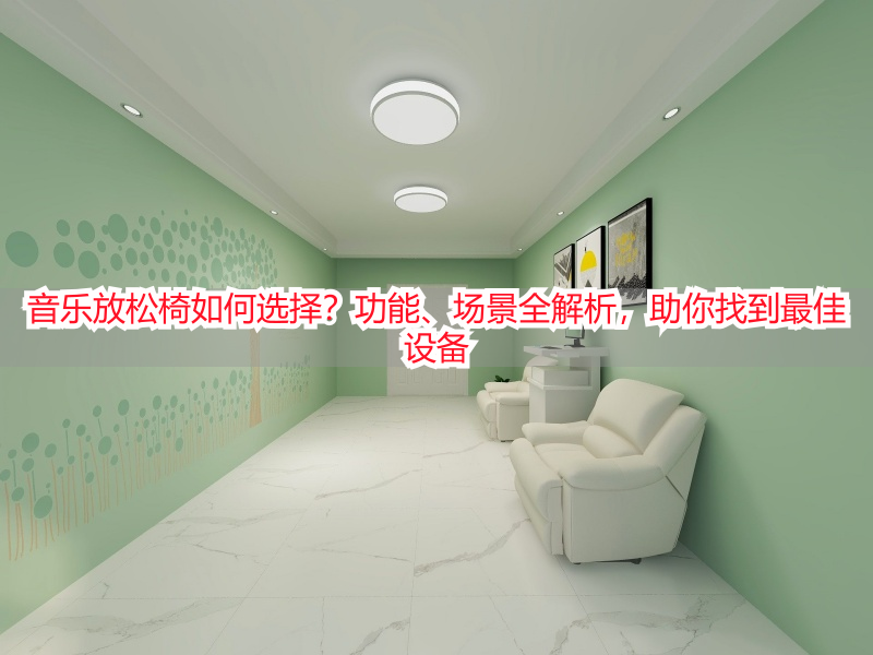 音乐放松椅如何选择？功能、场景全解析，助你找到最佳设备