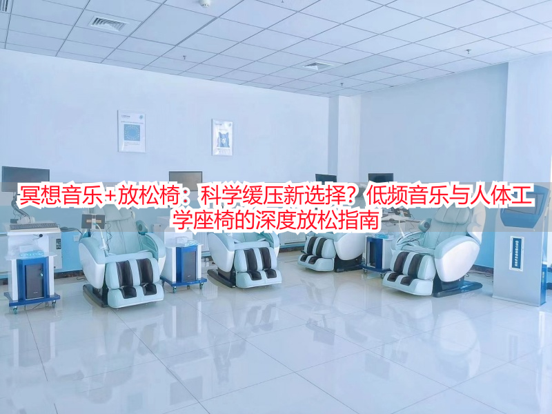 冥想音乐+放松椅：科学缓压新选择？低频音乐与人体工学座椅的深度放松指南
