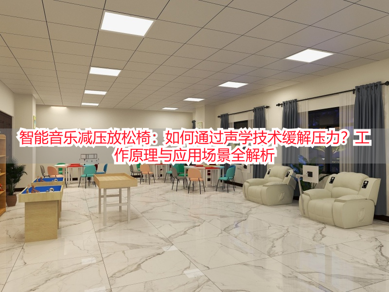 智能音乐减压放松椅：如何通过声学技术缓解压力？工作原理与应用场景全解析