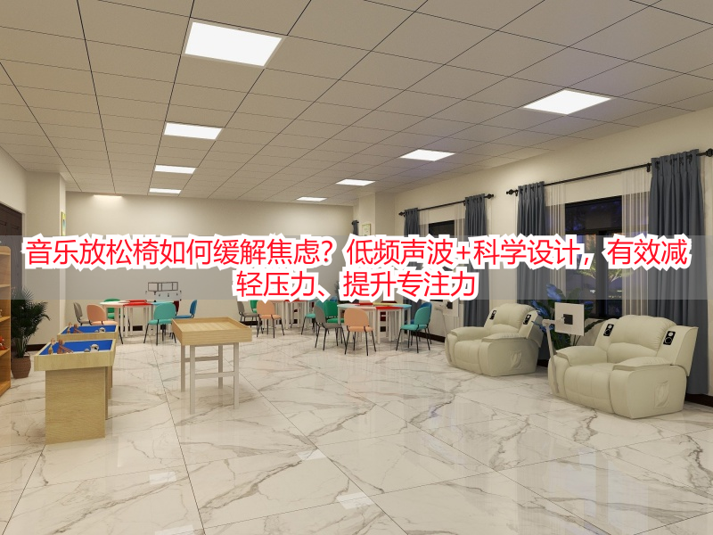 音乐放松椅如何缓解焦虑？低频声波+科学设计，有效减轻压力、提升专注力