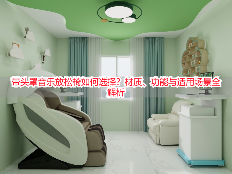 带头罩音乐放松椅如何选择？材质、功能与适用场景全解析