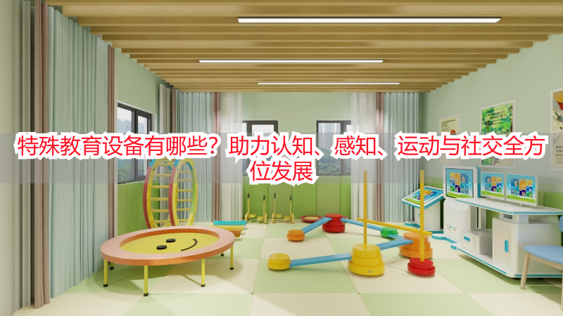 特殊教育设备有哪些？助力认知、感知、运动与社交全方位发展