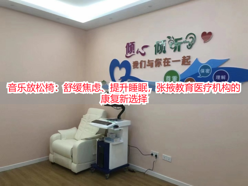 音乐放松椅：舒缓焦虑、提升睡眠，张掖教育医疗机构的康复新选择