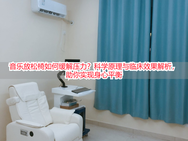 音乐放松椅如何缓解压力？科学原理与临床效果解析，助你实现身心平衡