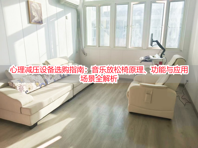 心理减压设备选购指南：音乐放松椅原理、功能与应用场景全解析