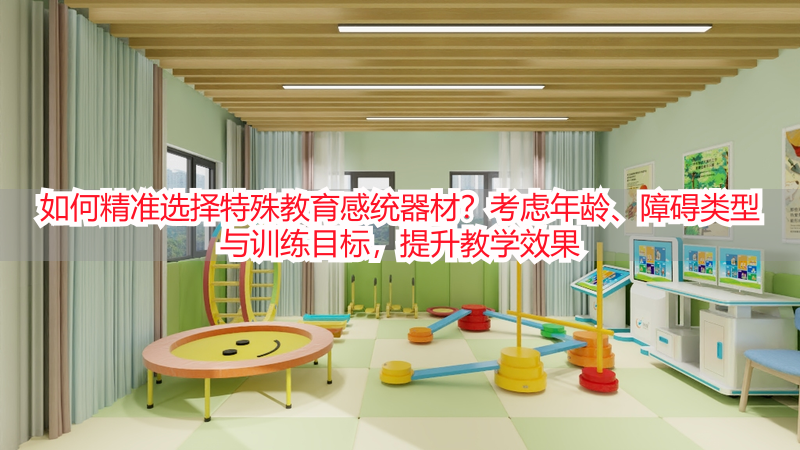 如何精准选择特殊教育感统器材？考虑年龄、障碍类型与训练目标，提升教学效果