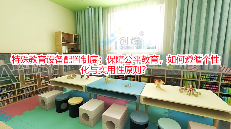 特殊教育设备配置制度：保障公平教育，如何遵循个性化与实用性原则？