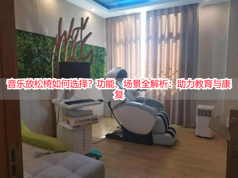 音乐放松椅如何选择？功能、场景全解析：助力教育与康复