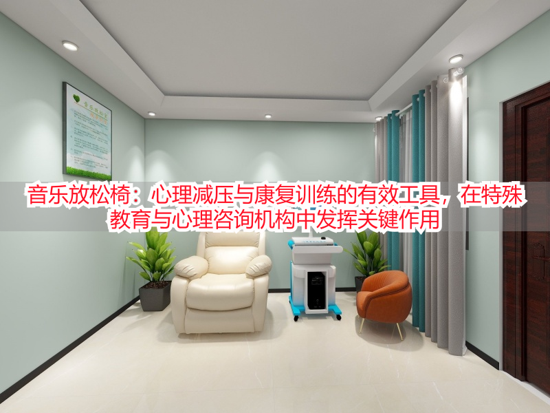 音乐放松椅：心理减压与康复训练的有效工具，在特殊教育与心理咨询机构中发挥关键作用