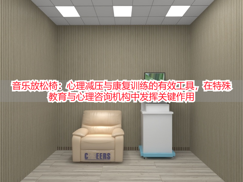 音乐放松椅：心理减压与康复训练的有效工具，在特殊教育与心理咨询机构中发挥关键作用