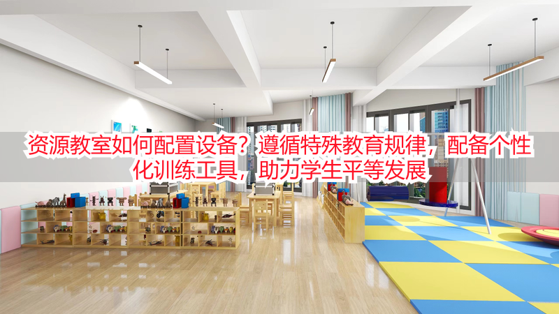 资源教室如何配置设备？遵循特殊教育规律，配备个性化训练工具，助力学生平等发展